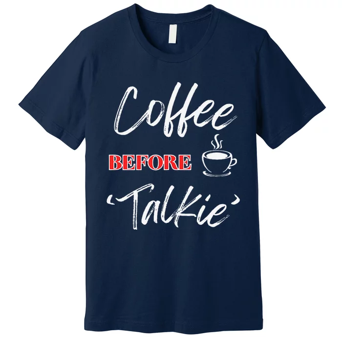 Funny Coffee Lover “Coffee Before Talkie” By Funny Witty Wares Premium T-Shirt