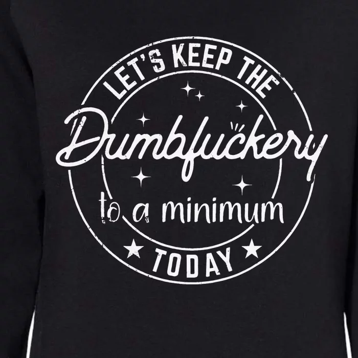 Funny Coworker Let's Keep The Dumbfuckery to a Minimum Today Womens California Wash Sweatshirt