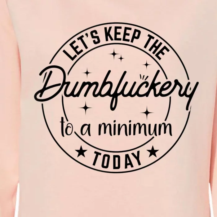 Funny Coworker Let's Keep The Dumbfuckery To A Minimum Today Womens California Wash Sweatshirt