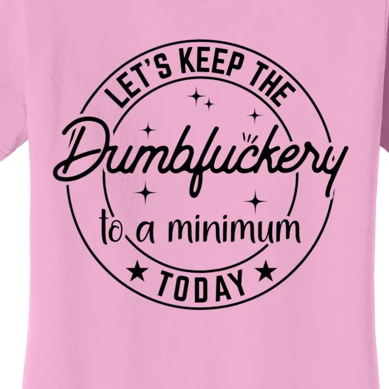 Funny Coworker Let's Keep The Dumbfuckery To A Minimum Today Women's T-Shirt