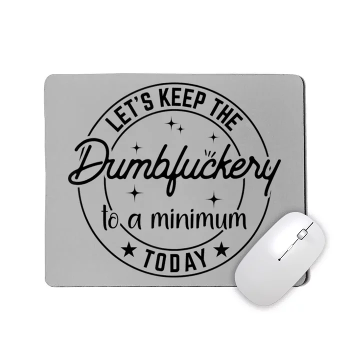 Funny Coworker Let's Keep The Dumbfuckery To A Minimum Today Mousepad