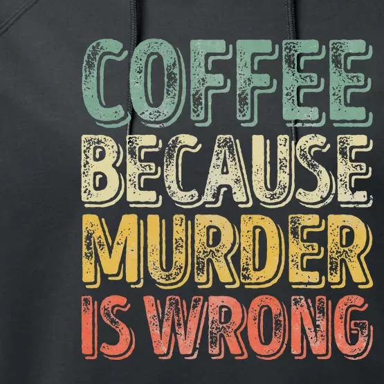 Funny Coffee Lover Coffee Because Murder Is Wrong Performance Fleece Hoodie