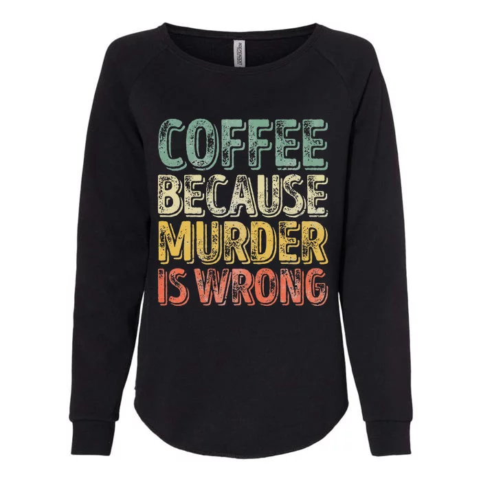 Funny Coffee Lover Coffee Because Murder Is Wrong Womens California Wash Sweatshirt