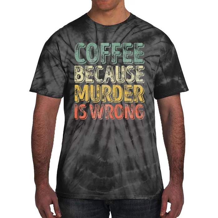 Funny Coffee Lover Coffee Because Murder Is Wrong Tie-Dye T-Shirt