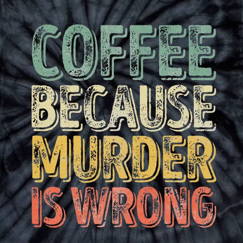 Funny Coffee Lover Coffee Because Murder Is Wrong Tie-Dye T-Shirt