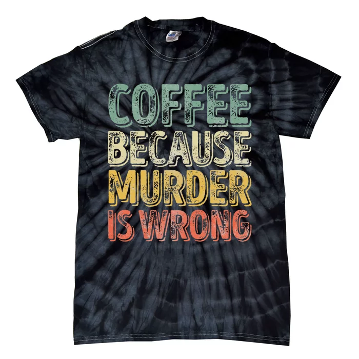 Funny Coffee Lover Coffee Because Murder Is Wrong Tie-Dye T-Shirt