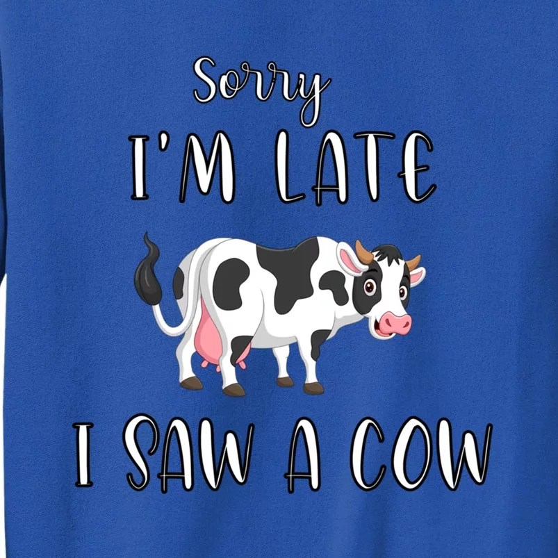 Funny Cow Lover Farmer Print Sorry I Am Late I Saw A Cow Gift Tall Sweatshirt