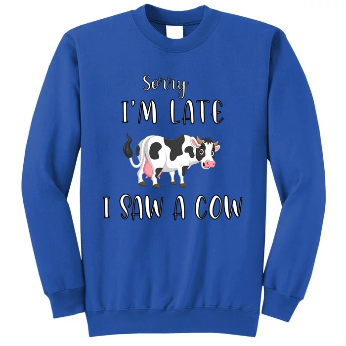 Funny Cow Lover Farmer Print Sorry I Am Late I Saw A Cow Gift Tall Sweatshirt