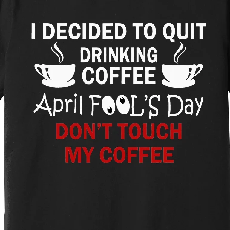 Funny Coffee Lovers April Fools Day Premium T-Shirt