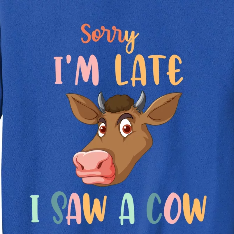 Funny Cow Lover Farmer Print Sorry I Am Late I Saw A Cow Gift Tall Sweatshirt