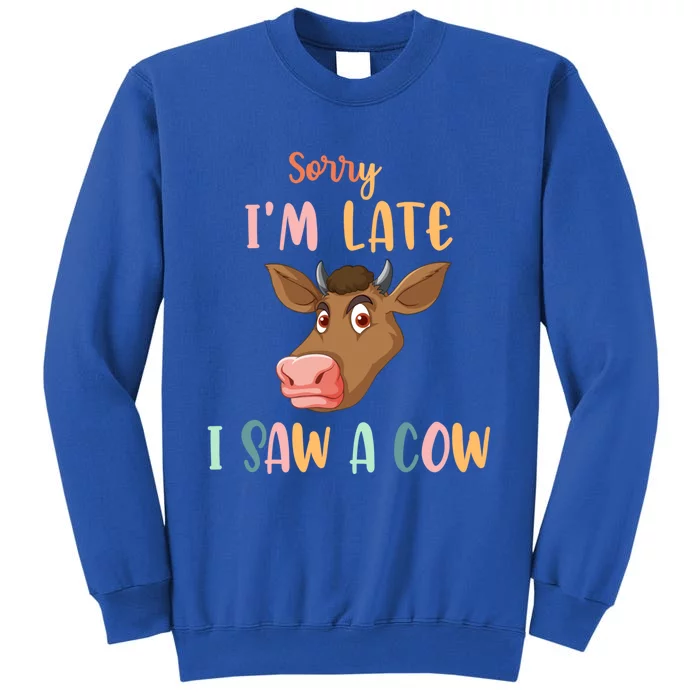 Funny Cow Lover Farmer Print Sorry I Am Late I Saw A Cow Gift Tall Sweatshirt