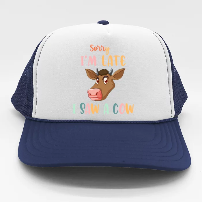 Funny Cow Lover Farmer Print Sorry I Am Late I Saw A Cow Gift Trucker Hat