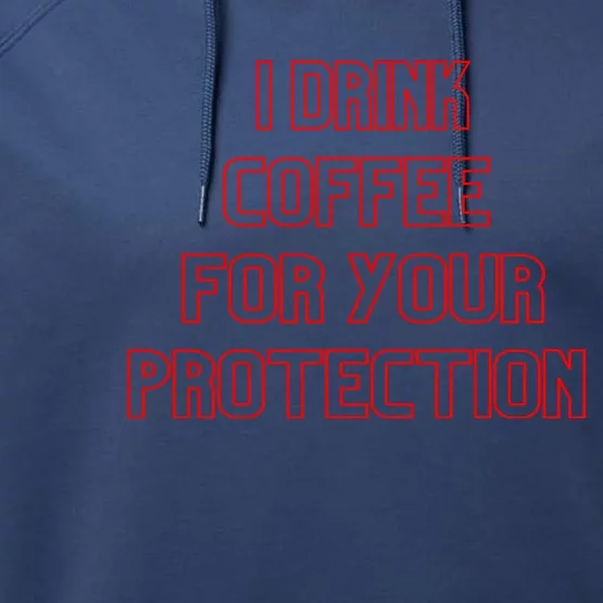 Funny Coffee Lovers I Drink Coffee For Your Protection Performance Fleece Hoodie