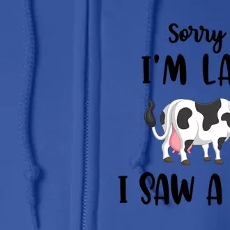 Funny Cow Lover Farmer Print Sorry I Am Late I Saw A Cow Gift Full Zip Hoodie