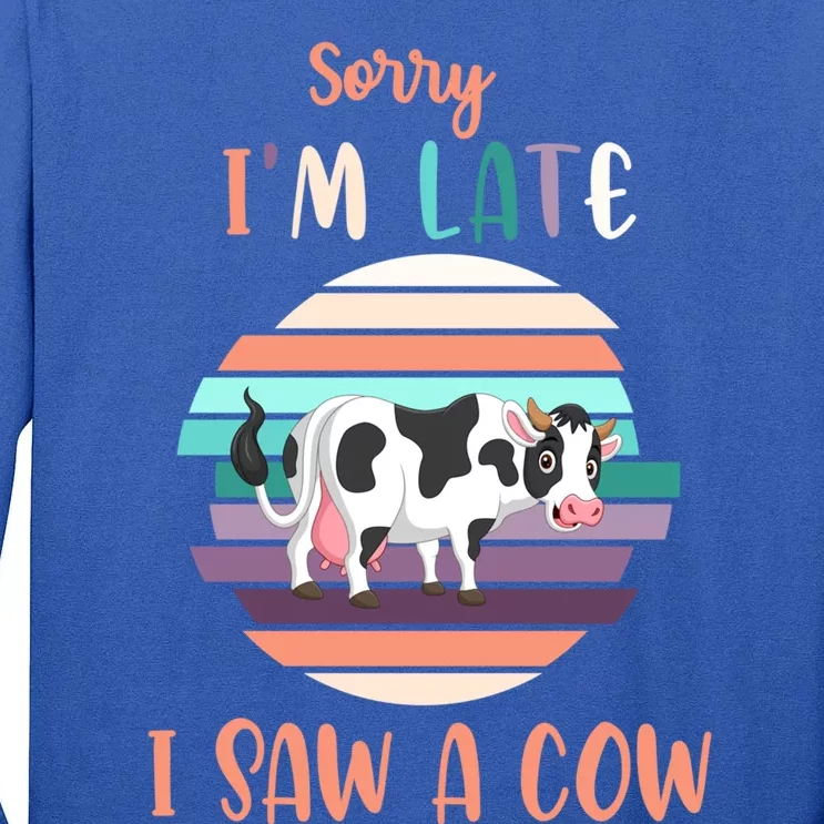 Funny Cow Lover Farmer Print Sorry I Am Late I Saw A Cow Funny Gift Tall Long Sleeve T-Shirt