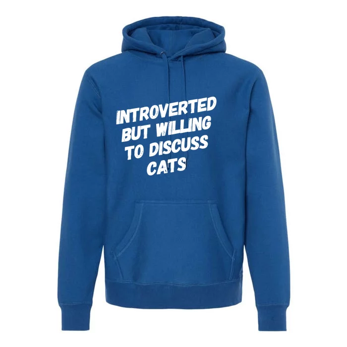 Funny Cat Lover Introverted But Willing To Discuss Cats Gift Premium Hoodie