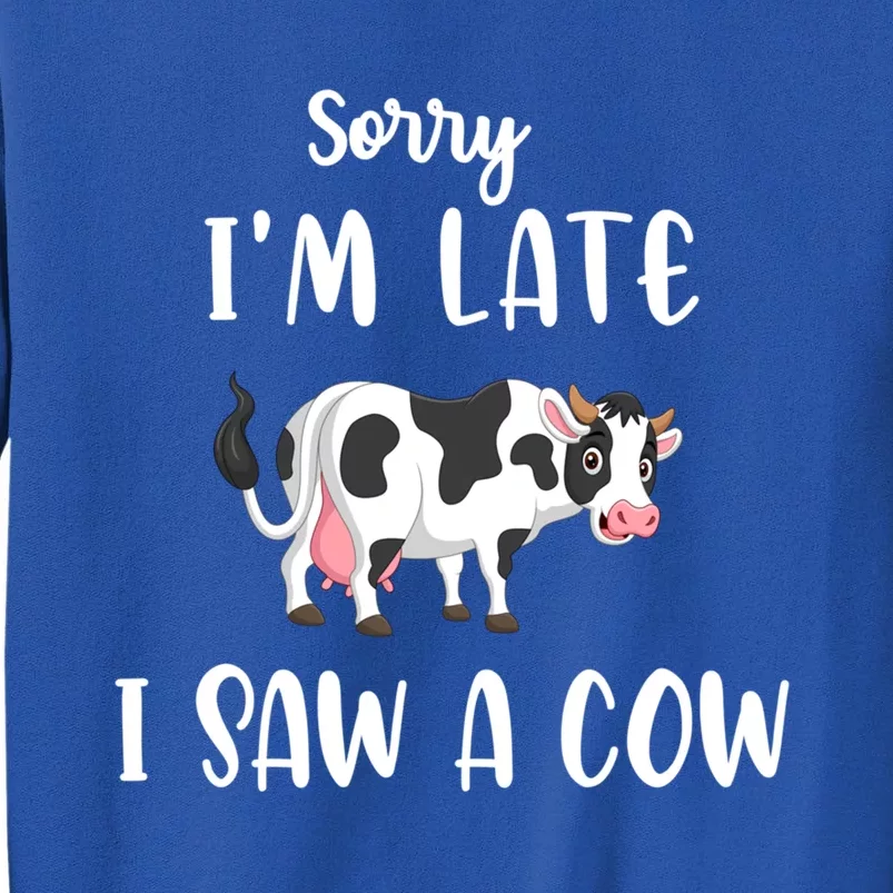 Funny Cow Lover Farmer Print Sorry I Am Late I Saw A Cow Cool Gift Tall Sweatshirt