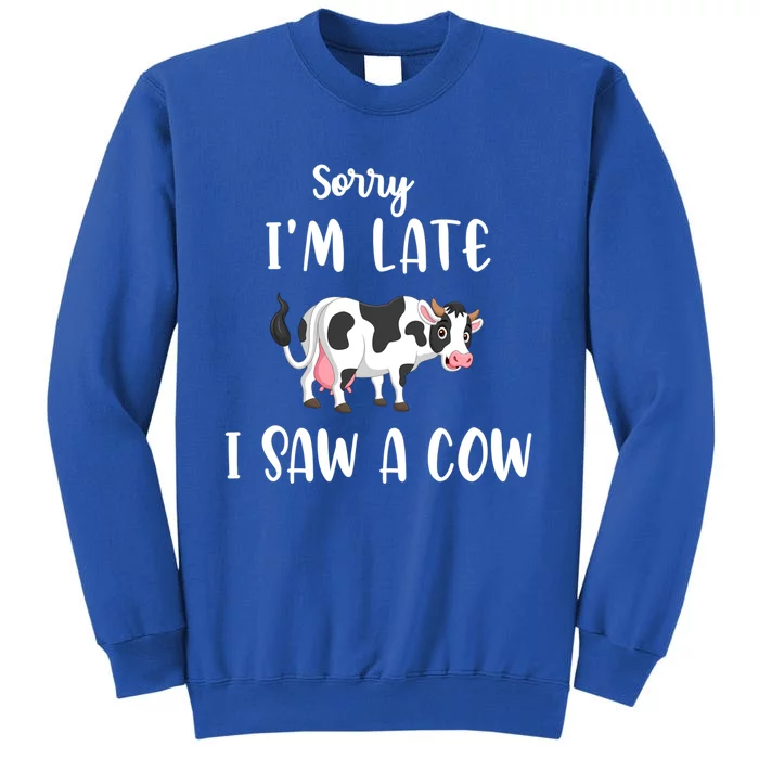 Funny Cow Lover Farmer Print Sorry I Am Late I Saw A Cow Cool Gift Tall Sweatshirt