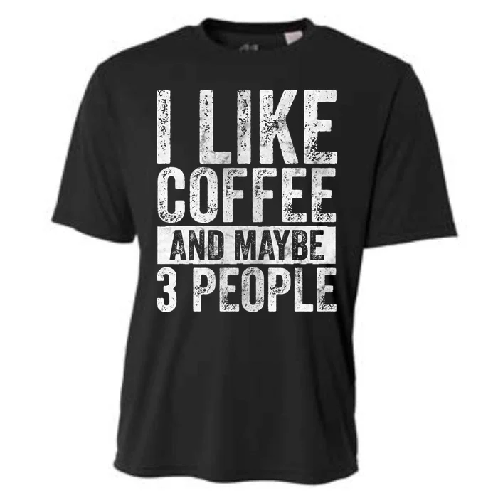 Funny Coffee Lover Gift I Like Coffee And Maybe 3 People Great Gift Cooling Performance Crew T-Shirt