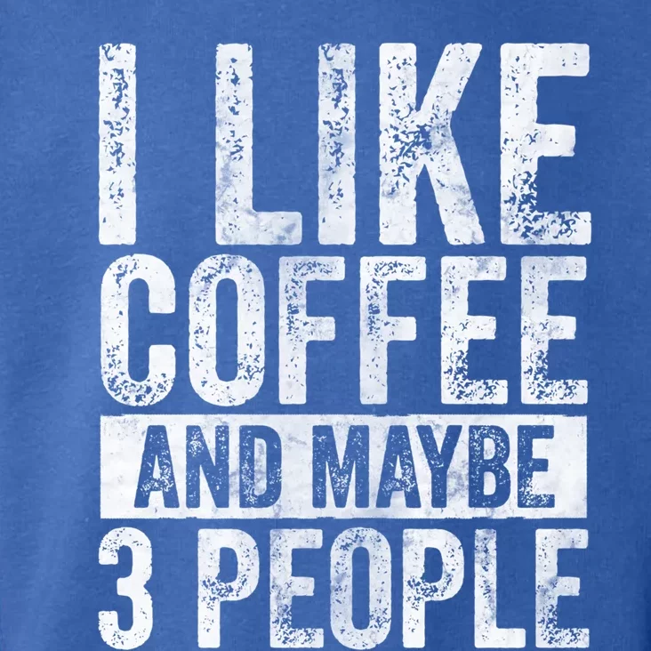 Funny Coffee Lover Gift I Like Coffee And Maybe 3 People Great Gift Toddler Hoodie