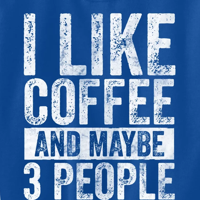 Funny Coffee Lover Gift I Like Coffee And Maybe 3 People Great Gift Kids Sweatshirt