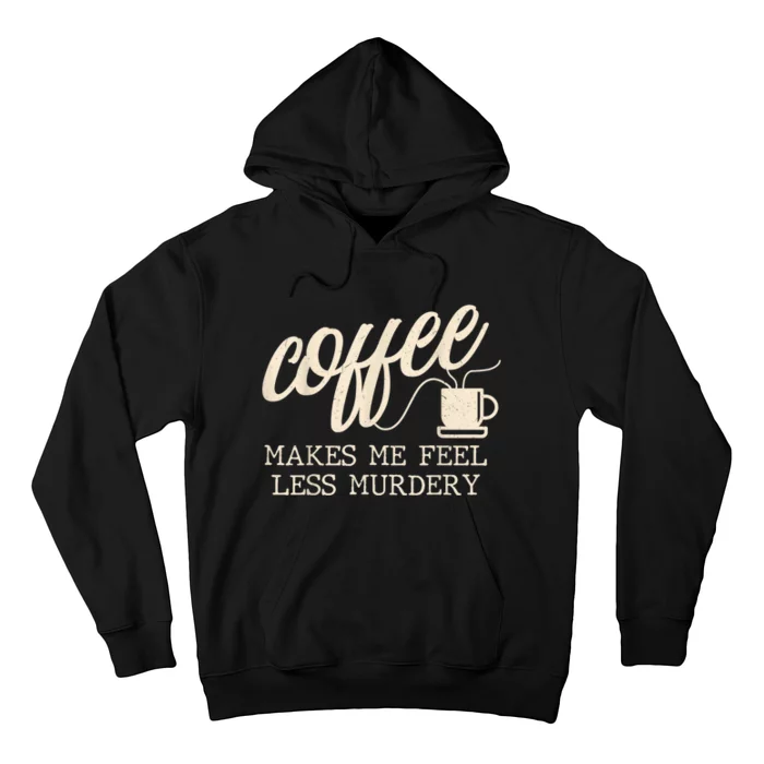 Funny Coffee Lovers, Coffee Makes Me Feel Less Murdery Hoodie