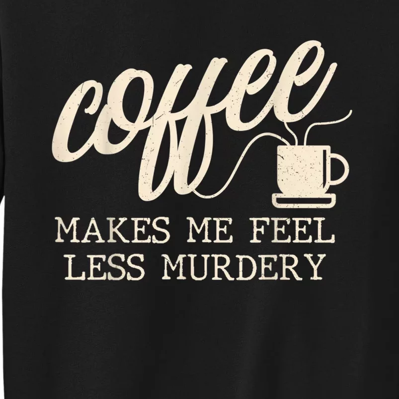 Funny Coffee Lovers, Coffee Makes Me Feel Less Murdery Sweatshirt