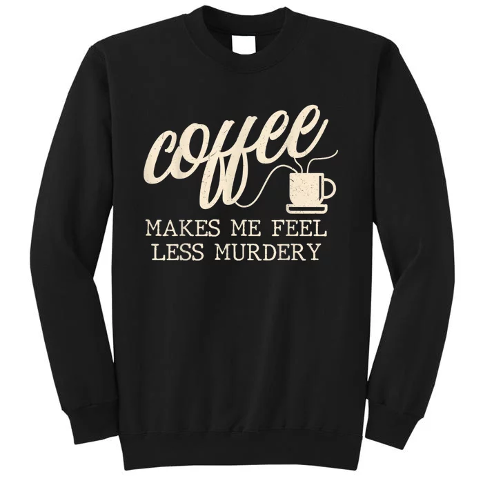 Funny Coffee Lovers, Coffee Makes Me Feel Less Murdery Sweatshirt