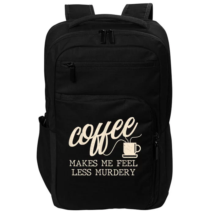 Funny Coffee Lovers, Coffee Makes Me Feel Less Murdery Impact Tech Backpack