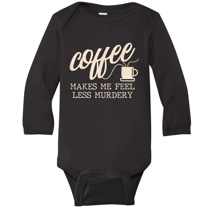 Funny Coffee Lovers, Coffee Makes Me Feel Less Murdery Baby Long Sleeve Bodysuit