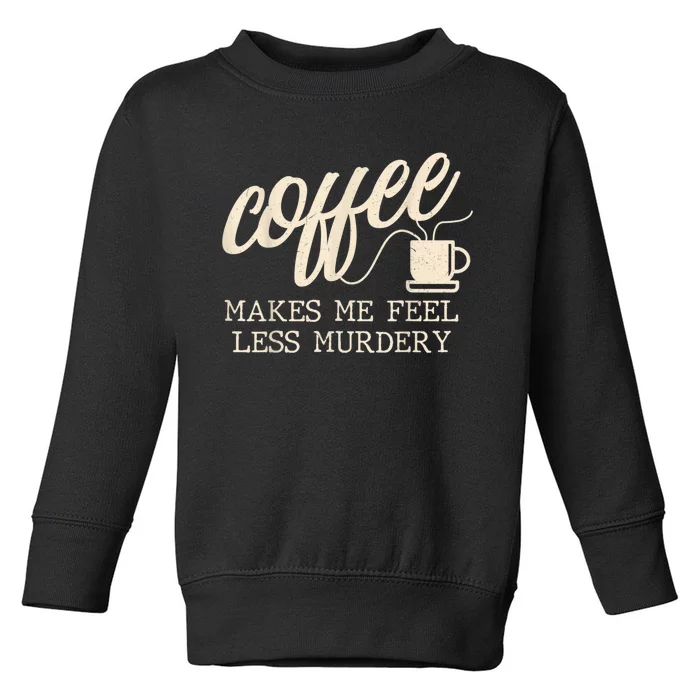 Funny Coffee Lovers, Coffee Makes Me Feel Less Murdery Toddler Sweatshirt