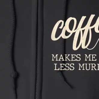 Funny Coffee Lovers, Coffee Makes Me Feel Less Murdery Full Zip Hoodie