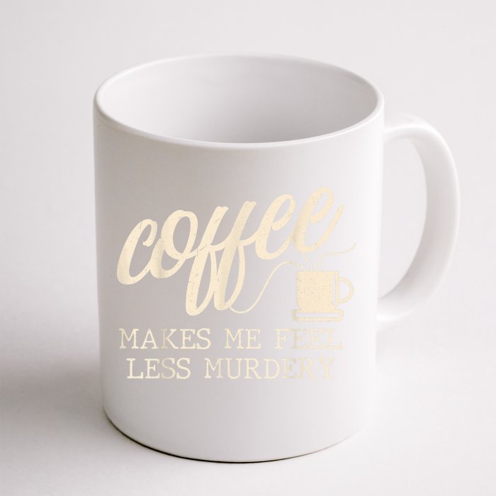 Funny Coffee Lovers, Coffee Makes Me Feel Less Murdery Front & Back Coffee Mug