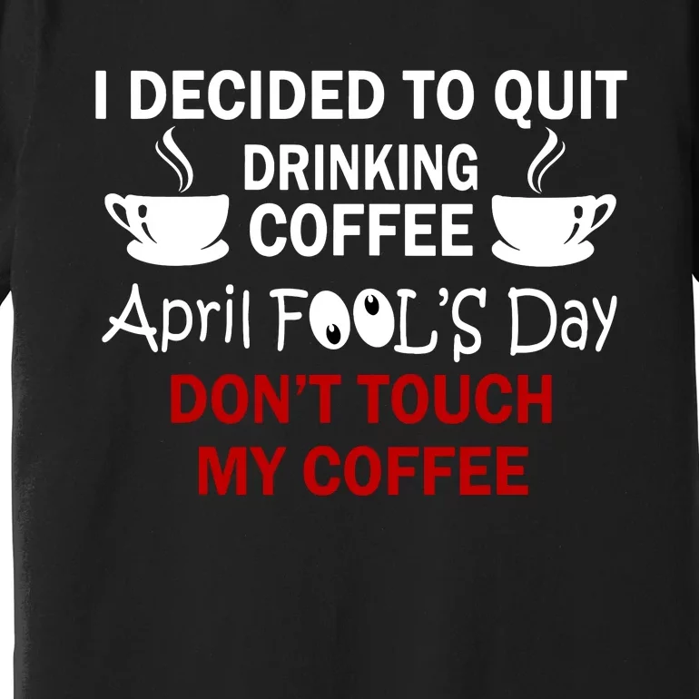 Funny Coffee Lovers April Fools Day Premium T-Shirt