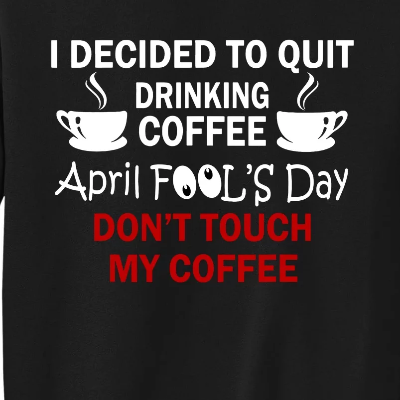 Funny Coffee Lovers April Fools Day Tall Sweatshirt