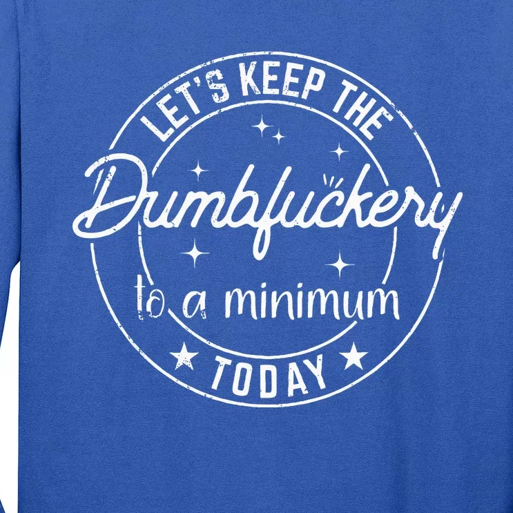 Funny Coworker LetS Keep The Dumbfuckery To A Minimum Today Long Sleeve Shirt