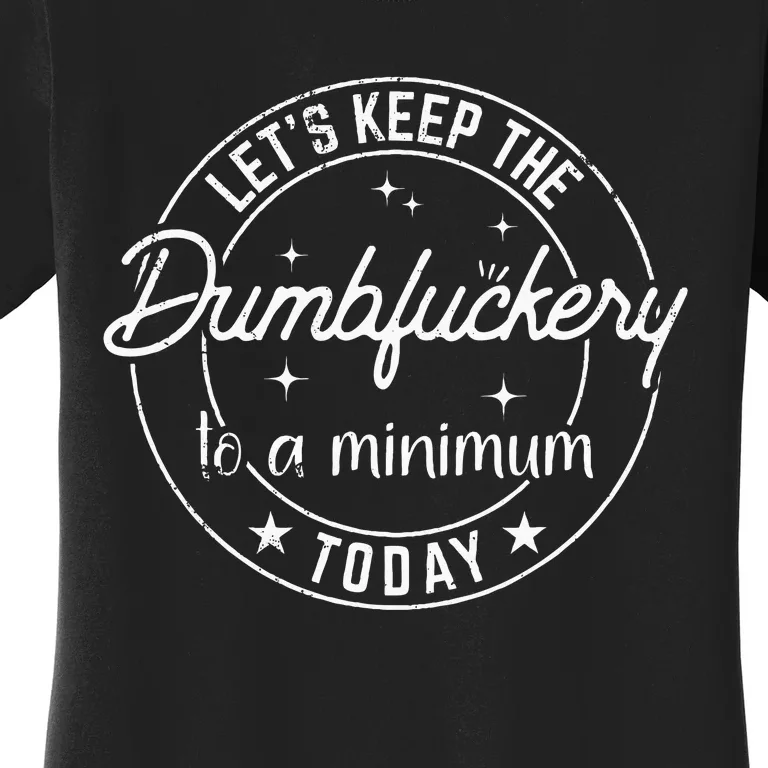 Funny Coworker LetS Keep The Dumbfuckery To A Minimum Today Women's T-Shirt