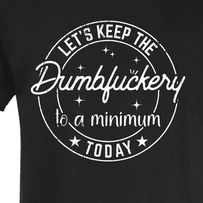 Funny Coworker LetS Keep The Dumbfuckery To A Minimum Today Garment-Dyed Heavyweight T-Shirt