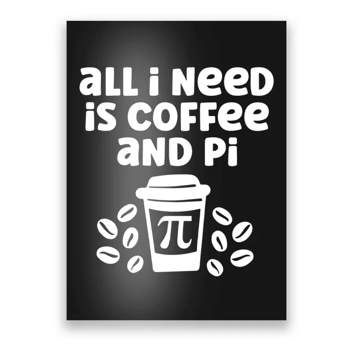 Funny Coffee Lover All Math Teacher Need Is Coffee And Pi Gift Poster