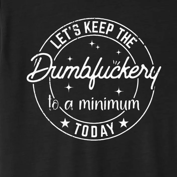 Funny Coworker Lets Keep The Dumbfuckery To A Minimum Today ChromaSoft Performance T-Shirt