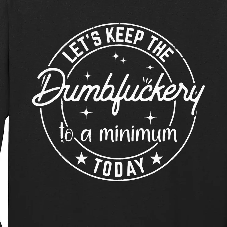 Funny Coworker Lets Keep The Dumbfuckery To A Minimum Today Tall Long Sleeve T-Shirt