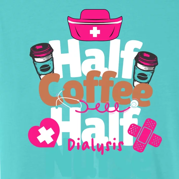 Funny Coffee Lover Quote Half Coffee Half Dialysis Nurse Gift ChromaSoft Performance T-Shirt