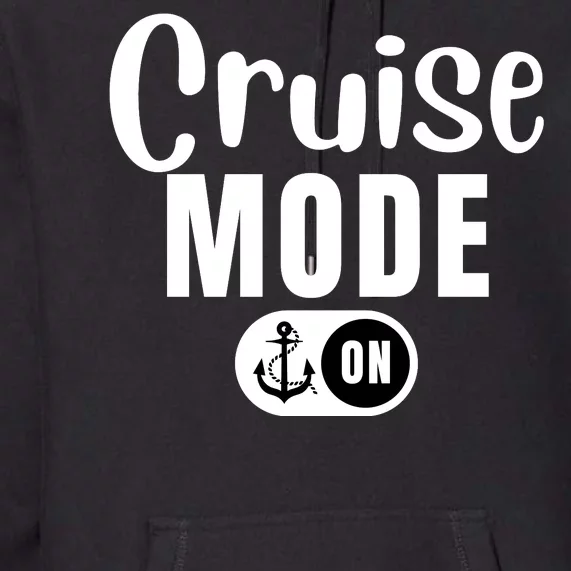 Funny Cruise Mode On Funny Cruise Ship Funny Cruise Vacation Cruise Mode On Premium Hoodie