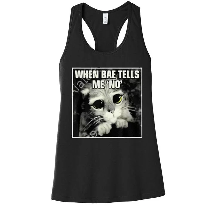 Funny Cat Meme When Bae Tells Me No Women's Racerback Tank