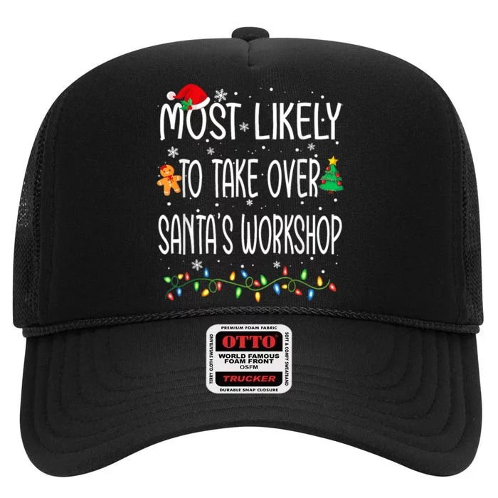 Funny Christmas Most Likely To Take Over SantaS Workshop High Crown Mesh Trucker Hat