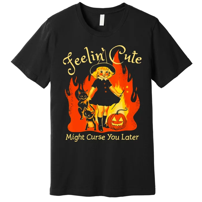 Feeling Cute Might Curse You Later Cute Witch Premium T-Shirt