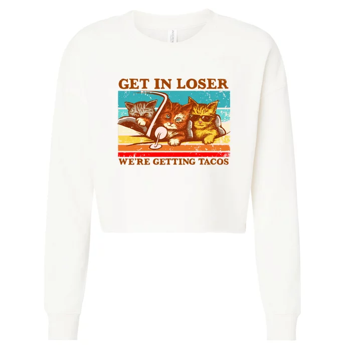 Funny Cats Memes Get In Loser We're Getting Tacos Cropped Pullover Crew