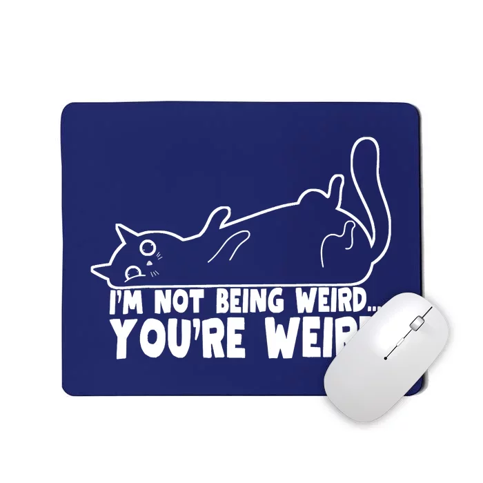 Funny Cat Meme Im Not Being Weird Youre Weird Cat Dad Mom Mousepad