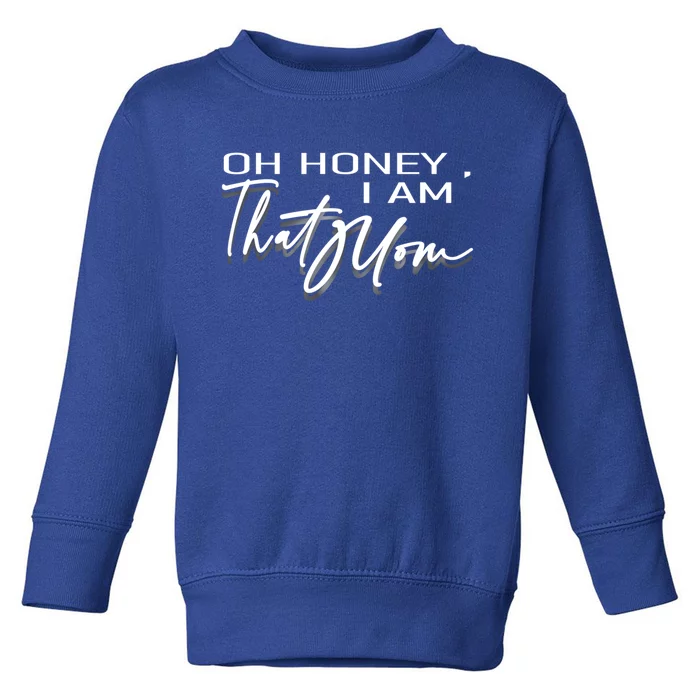 Funny Cute Mom Life Quote Oh Honey I Am That Mom Gift Toddler Sweatshirt