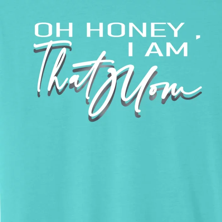 Funny Cute Mom Life Quote Oh Honey I Am That Mom Gift ChromaSoft Performance T-Shirt